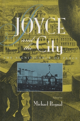 Joyce and the City: The Significance of Space - Begnal, Michael (Editor)