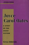 Joyce Carol Oates: A Study of the Short Fiction