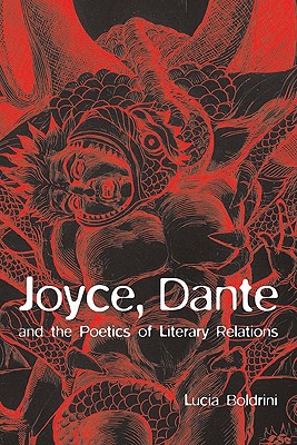 Joyce, Dante, and the Poetics of Literary Relations: Language and Meaning in Finnegans Wake - Boldrini, Lucia, Dr.