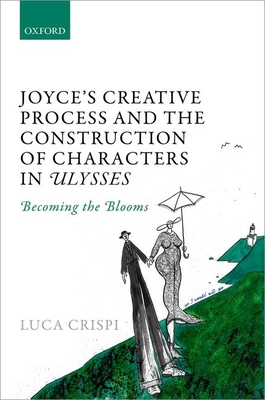 Joyce's Creative Process and the Construction of Characters in Ulysses: Becoming the Blooms - Crispi, Luca