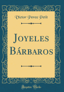 Joyeles Brbaros (Classic Reprint)