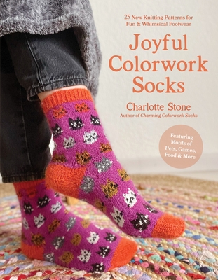 Joyful Colorwork Socks: 25 New Knitting Patterns for Fun & Whimsical Footwear Featuring Pets, Games, Food, Hobbies & More - Stone, Charlotte