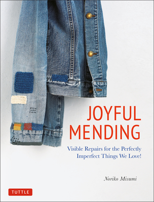 Joyful Mending: Visible Repairs for the Perfectly Imperfect Things We Love! - Misumi, Noriko