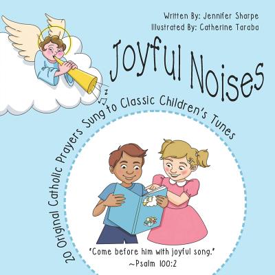 Joyful Noises: 20 Original Catholic Prayers Sung to Classic Children's Tunes - Sharpe, Jennifer