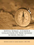 Joyful Songs: a Choice Collection of New Sunday School Music /