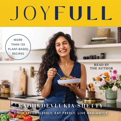 Joyfull: Cook Effortlessly, Eat Freely, Live Radiantly (a Cookbook) - Devlukia-Shetty, Radhi (Read by)