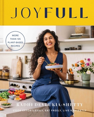 Joyfull: Cook Effortlessly, Eat Freely, Live Radiantly (a Cookbook) - Devlukia-Shetty, Radhi