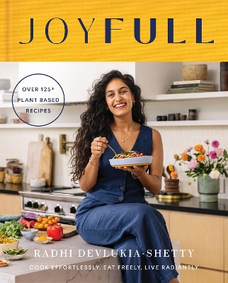 JoyFull: Cook Effortlessly, Eat Freely, Live Radiantly - Devlukia-Shetty, Radhi