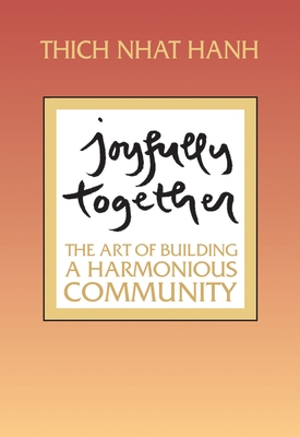 Joyfully Together: The Art of Building a Harmonious Community - Nhat Hanh, Thich