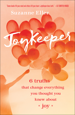 Joykeeper: 6 Truths That Change Everything You Thought You Knew about Joy - Eller, Suzanne T