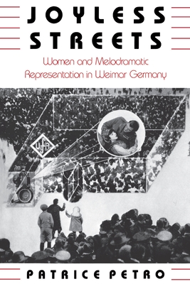 Joyless Streets: Women and Melodramatic Representation in Weimar Germany - Petro, Patrice