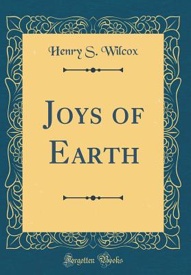 Joys of Earth (Classic Reprint) - Wilcox, Henry S