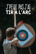 J'peux pas j'ai tir  l'arc: Carnet de notes pour sportif et passionnes de tir  l'arc moderne et original - phrase drle - 120 pages au format A5