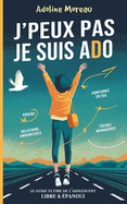 J'Peux Pas Je Suis ADO: Le Guide Ultime de l'Adolescent Libre et panoui pour Atteindre l'Autonomie.