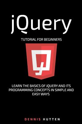 jQuery: jQuery Tutorial for Beginners Learn in Simple and Easy ways - Hutten, Dennis