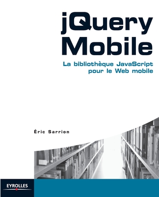 jQuery Mobile: La biblioth?que JavaScript pour le Web mobile - Sarrion, Eric