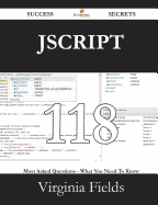 JScript 118 Success Secrets - 118 Most Asked Questions on JScript - What You Need to Know