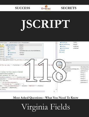 JScript 118 Success Secrets - 118 Most Asked Questions on JScript - What You Need to Know - Fields, Virginia