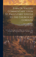 Jun De Valds' Commentary Upon St. Paul's First Epistle to the Church at Corinth: Tr. by J.T. Betts. Appended to Which Are the Lives of ... Jun and Alfonso De Valdsmby E. Boehmer, With Intr. by the Editor