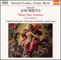 Juan de Anchieta: Missa Sine Nomine; Salve Regina - Loreto Fernndez Imaz (organ); Ministriles de Marsias; Capilla Penaflorida Choir (choir, chorus); Josep Cabr (conductor)