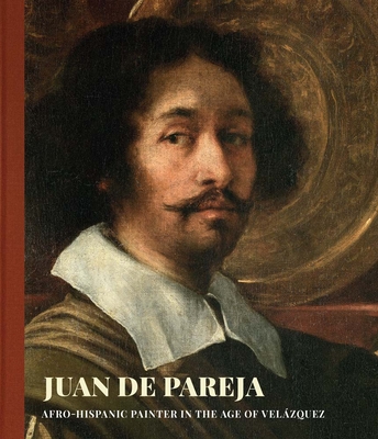 Juan de Pareja: Afro-Hispanic Painter in the Age of Velazquez - Pullins, David, and Valds, Vanessa K., and Mendez Rodriguez, Luis (Contributions by)