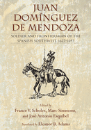 Juan Dominguez de Mendoza: Soldier and Frontiersman of the Spanish Southwest, 1627-1693