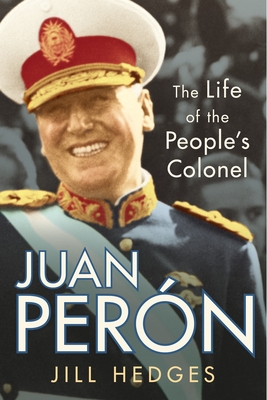 Juan Pern: The Life of the People's Colonel - Hedges, Jill