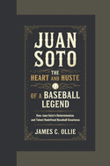 Juan Soto: The Heart and Hustle of a Baseball Legend, How Juan Soto's Determination and Talent Redefined Baseball Greatness