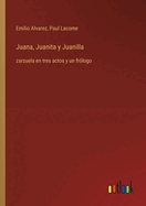 Juana, Juanita y Juanilla: zarzuela en tres actos y un fr?logo