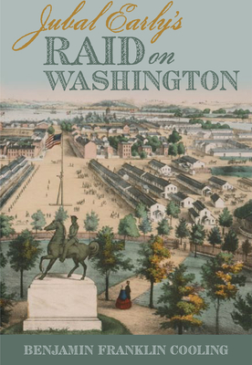 Jubal Early's Raid on Washington 1864 - Cooling, Benjamin Franklin, Professor