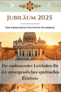 Jubil?um 2025: Eine Einzigartige Weltweite Pilgerreise