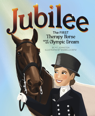 Jubilee: The First Therapy Horse and an Olympic Dream - Johnston, Kt