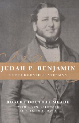 Judah P. Benjamin: Confederate Statesman - Meade, Robert Douthat, and Davis, William C (Foreword by)