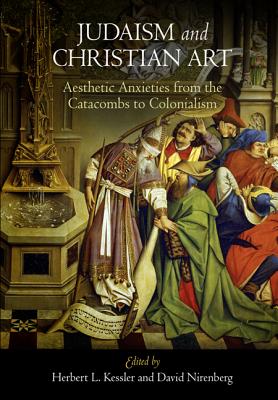 Judaism and Christian Art: Aesthetic Anxieties from the Catacombs to Colonialism - Kessler, Herbert L, Professor (Editor), and Nirenberg, David, Professor (Editor)