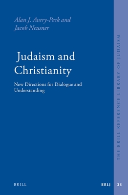 Judaism and Christianity: New Directions for Dialogue and Understanding - Avery-Peck, Alan, and Neusner, Jacob