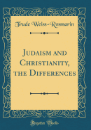 Judaism and Christianity, the Differences (Classic Reprint)