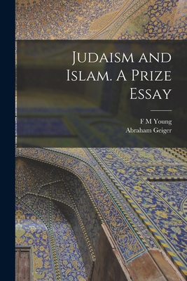Judaism and Islam. A Prize Essay - Geiger, Abraham, and Young, F M