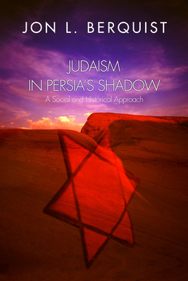 Judaism in Persia's Shadow: A Social and Historical Approach - Berquist, Jon L, Professor