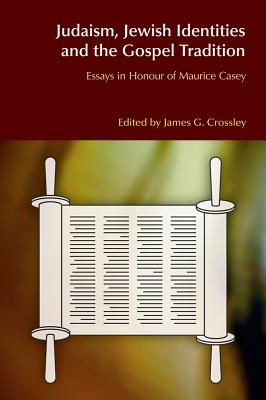 Judaism, Jewish Identities and the Gospel Tradition: Essays in Honour of Maurice Casey - Crossley, James G (Editor)