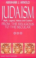 Judaism: Myth, Legend, History, and Custom, from the Religious to the Secular