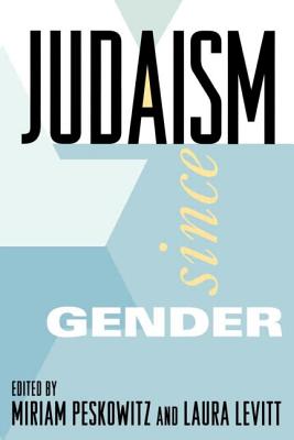 Judaism Since Gender - Peskowitz, Miriam (Editor), and Levitt, Laura (Editor)