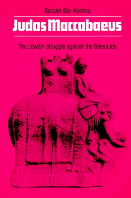 Judas Maccabaeus: The Jewish Struggle Against the Seleucids - Bar-Kochva, Bezalel