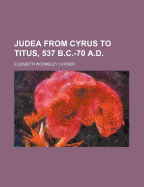 Judea from Cyrus to Titus, 537 B.C.-70 A.D