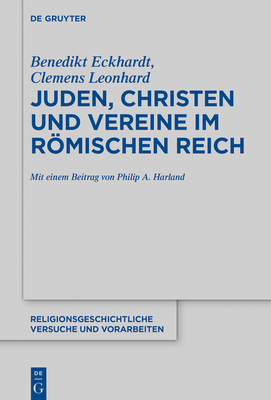 Juden, Christen und Vereine im Rmischen Reich - Eckhardt, Benedikt, and Leonhard, Clemens, and Harland, Philip A (Contributions by)