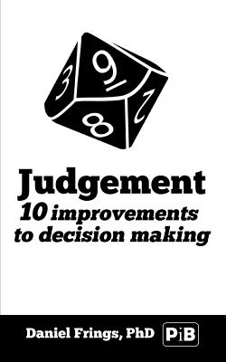 Judgement: : 10 Judgemental Bias to Avoid. 10 Ways to Improve Decision Making - Frings, Daniel