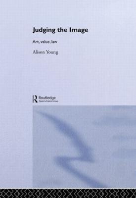 Judging the Image: Art, Value, Law - Young, Alison, Dr.