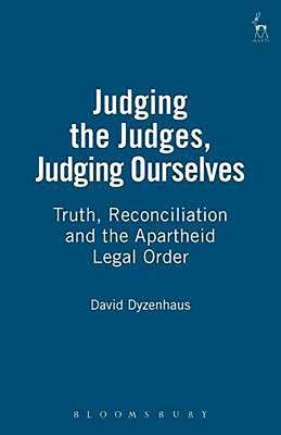 Judging the Judges, Judging Ourselves: Truth, Reconciliation and the Apartheid Legal Order (Revised) - Dyzenhaus, David