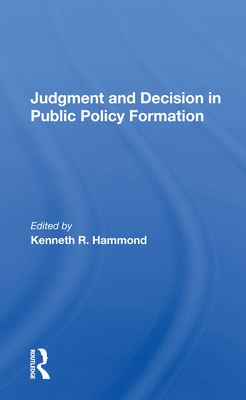 Judgment and Decision in Public Policy Formation - Hammond, Kenneth R (Editor)