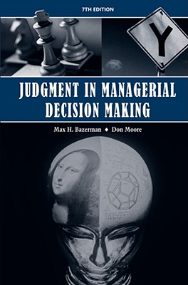 Judgment in Managerial Decision Making - Bazerman, Max H, and Moore, Don A