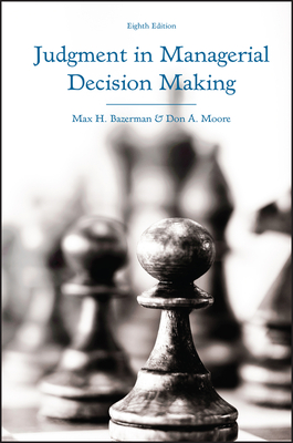 Judgment in Managerial Decision Making - Bazerman, Max H., and Moore, Don A.